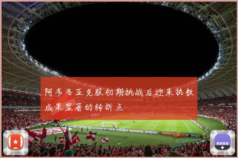 阿韦洛亚克服初期挑战后迎来执教成果显著的转折点