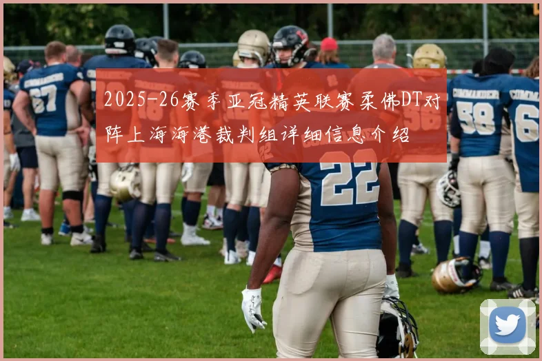 2025-26赛季亚冠精英联赛柔佛DT对阵上海海港裁判组详细信息介绍