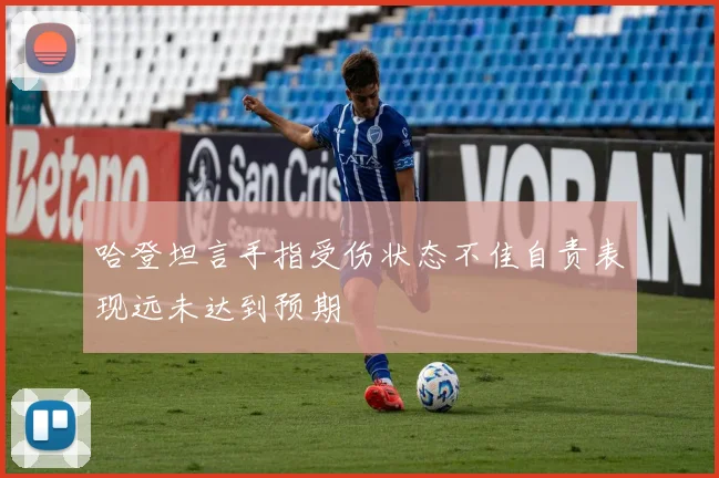 哈登坦言手指受伤状态不佳自责表现远未达到预期